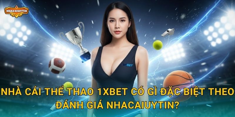 Nhà Cái Thể Thao 1xBet - Nhacaiuytin Khám Phá Kho Trận Đấu Khổng Lồ 1 Nhà cái thể thao 1xBet có gì đặc biệt theo đánh giá Nhacaiuytin?