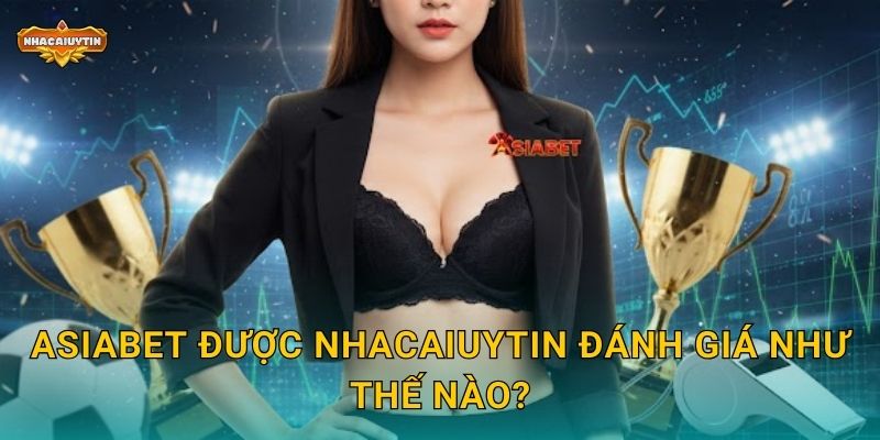 Nhà Cái Thể Thao AsiaBet - Nhacaiuytin Bật Mí Tỷ Lệ Kèo Hàng Đầu 1 AsiaBet được Nhacaiuytin đánh giá như thế nào?