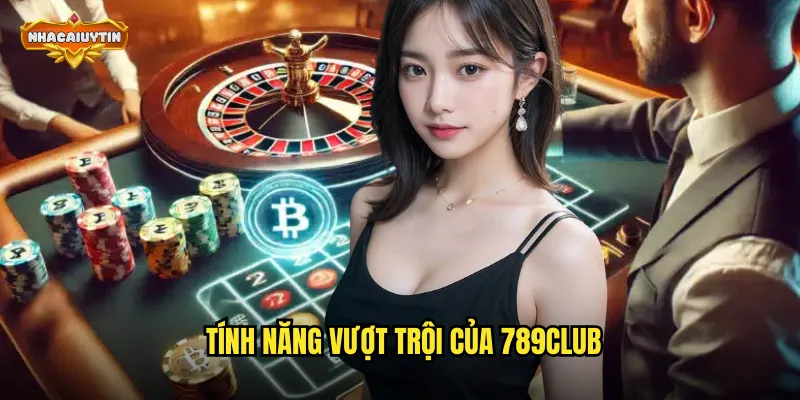 Nhà Cái Game Bài 789CLUB - Nhacaiuytin Phân Tích Và Hướng Dẫn 2 Tính năng vượt trội của 789CLUB