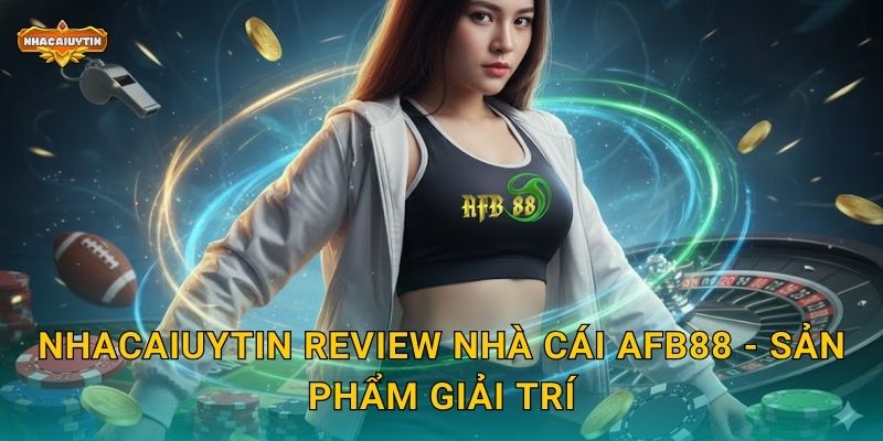Review nhà cái AFB88 - Nhacaiuytin khám phá ưu điểm vượt trội 2 Nhacaiuytin review nhà cái AFB88 - Sản phẩm giải trí