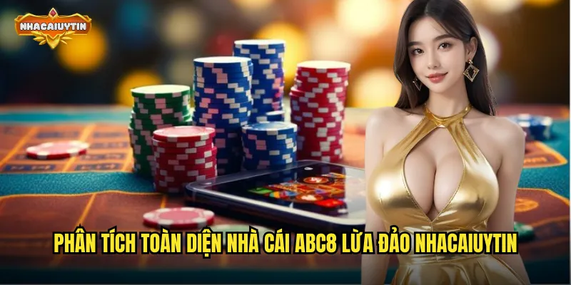 Nhà Cái ABC8 Lừa Đảo Thật Hay Tin Đồn? - Điều Tra Sự Thật Chi Tiết 1 Phân tích toàn diện nhà cái ABC8 lừa đảo nhacaiuytin