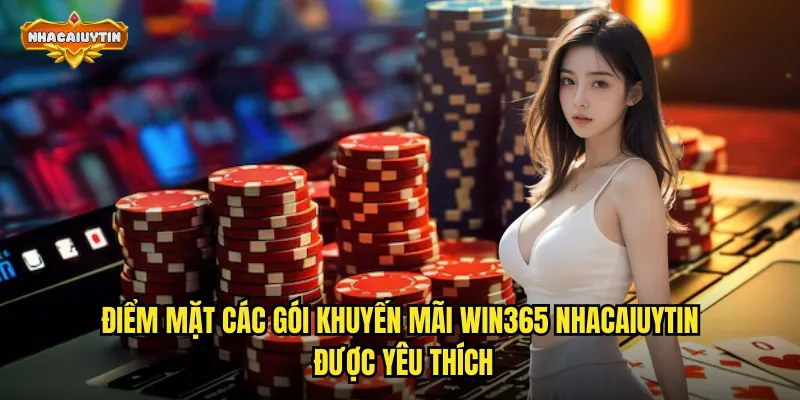 Khuyến Mãi Nhà Cái Win365 Bất Tận - Chinh Phục Mọi Đỉnh Cao Cá Cược 1 Điểm mặt các gói khuyến mãi Win365 nhacaiuytin được yêu thích
