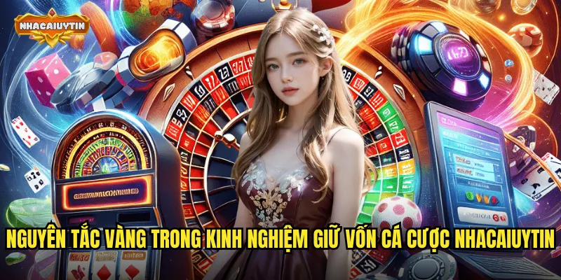 Kinh Nghiệm Giữ Vốn Cá Cược Chuẩn Chỉnh Cho Người Chơi Lâu Dài 1 Nguyên tắc vàng trong kinh nghiệm giữ vốn cá cược nhacaiuytin