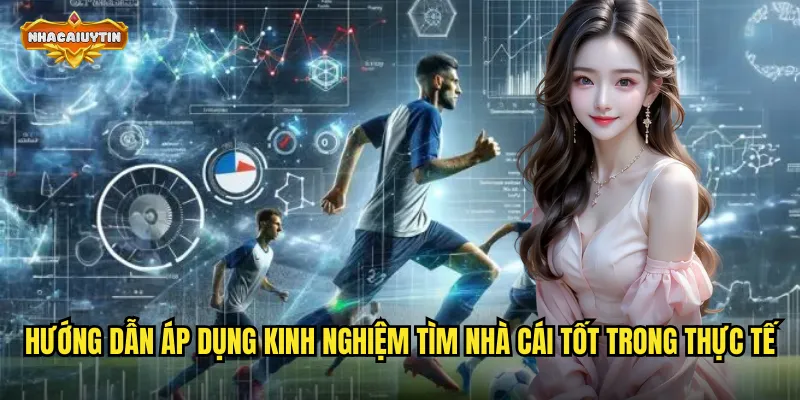 Kinh Nghiệm Tìm Nhà Cái Tốt - Lựa Chọn Sân Chơi Uy Tín An Toàn 2 Hướng dẫn áp dụng kinh nghiệm tìm nhà cái tốt trong thực tế